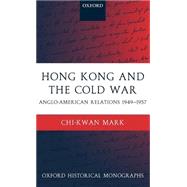 Hong Kong and the Cold War Anglo-American Relations 1949-1957 by Mark, Chi-kwan, 9780199273706