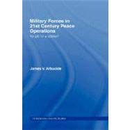 Military Forces in 21st Century Peace Operations: No Job for a Soldier? by Arbuckle; James V., 9780415393706