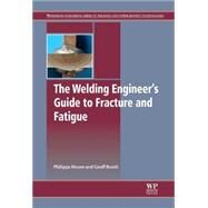 The Welding Engineer's Guide to Fracture and Fatigue by Moore, Philippa; Booth, Geoff, 9781782423706