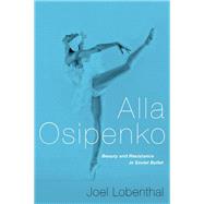 Alla Osipenko Beauty and Resistance in Soviet Ballet by Lobenthal, Joel, 9780190253707