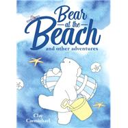 Bear at the Beach and Other Adventures by Carmichael, Clay, 9781633223707