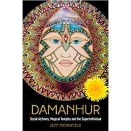 Damanhur Social Alchemy, Magical Temples and the Superindividual by Merrifield, Jeff, 9781786783707