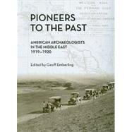 Pioneers to the Past: American Archaeologists in the Middle East, 1919-1920 by Emberling, Geoff, 9781885923707