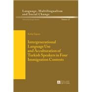 Intergenerational Language Use and Acculturation of Turkish Speakers in Four Immigration Contexts by Yagmur, Kutlay, 9783631663707