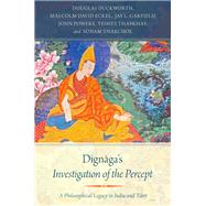 Dignaga's Investigation of the Percept A Philosophical Legacy in India and Tibet by Duckworth, Douglas; Eckel, Malcolm David; Garfield, Jay L.; Powers, John; Thabkhas, Yeshes; Thakchoe, Sonam, 9780190623708