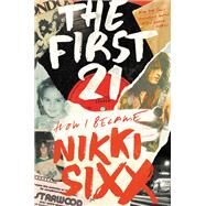 The First 21 How I Became Nikki Sixx by Sixx, Nikki, 9780306923708