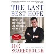 The Last Best Hope Restoring Conservatism and America's Promise by SCARBOROUGH, JOE, 9780307463708