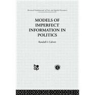 Models of Imperfect Information in Politics by Calvert,R., 9780415753708