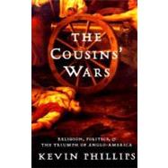 The Cousins' Wars Religion, Politics, Civil Warfare, And The Triumph Of Anglo-America by Phillips, Kevin P, 9780465013708