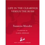 Life in the Clearings Versus the Bush by Moodie, Susanna; Shields, Carol, 9780771093708