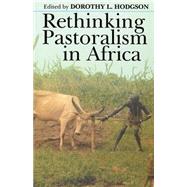 Rethinking Pastoralism in Africa by Hodgson, Dorothy L., 9780821413708