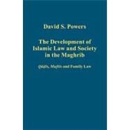 The Development of Islamic Law and Society in the Maghrib: Qadis, Muftis and Family Law by Powers,David S., 9781409403708