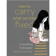 How to Carry What Can't Be Fixed by Devine, Megan, 9781683643708