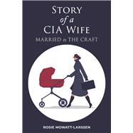 Story of a CIA Wife Married to the Craft by Mowatt-Larssen, Rosie, 9798350983708
