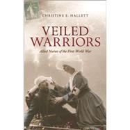 Veiled Warriors Allied Nurses of the First World War by Hallett, Christine E., 9780198703709