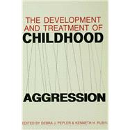 The Development and Treatment of Childhood Aggression by Rubin, Kenneth H.; Pepler, Debra J., 9780805803709