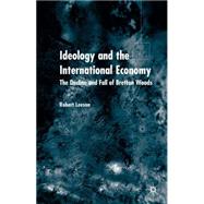 Ideology and the International Economy The Decline and Fall of Bretton Woods by Leeson, Robert, 9781403903709