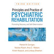 Principles and Practice of Psychiatric Rehabilitation Promoting Recovery and Self-Determination by Corrigan, Patrick W.; Rüsch, Nicolas; Watson, Amy C.; Kosyluk, Kristin; Sheehan, Lindsay, 9781462553709