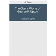 The Classic Works of George P. Upton by Upton, George P., 9781501083709