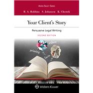 Your Client's Story Persuasive Legal Writing by Robbins, Ruth Anne; Johansen, Steve; Chestek, Ken, 9781543803709