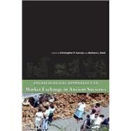 Archaeological Approaches to Market Exchange in Ancient Societies by Garraty, Christopher P.; Stark, Barbara L., 9781607323709