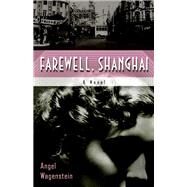 Farewell, Shanghai A Novel by Wagenstein, Angel; Frank, Elizabeth; Simeonova, Deliana, 9781635423709