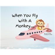 When You Fly With A Monkey... by Smith, Glenda Fu; Smith, Lily Fu, 9781667893709