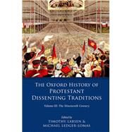 The Oxford History of Protestant Dissenting Traditions, Volume III The Nineteenth Century by Larsen, Timothy; Ledger-Lomas, Michael, 9780199683710