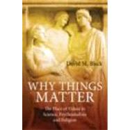 Why Things Matter: The Place of Values in Science, Psychoanalysis and Religion by Black; David M., 9780415493710