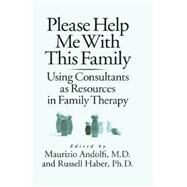 Please Help Me With This Family: Using Consultants As Resources In Family Therapy by Andolfi,Maurizio, 9781138883710