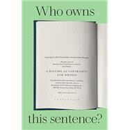 Who Owns This Sentence? A History of Copyrights and Wrongs by Bellos, David; Montagu, Alexandre, 9781324073710