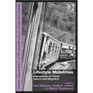 Lifestyle Mobilities: Intersections of Travel, Leisure and Migration by Duncan,Tara, 9781409453710