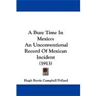 Busy Time in Mexico : An Unconventional Record of Mexican Incident (1913) by Pollard, Hugh Bertie Campbell, 9781437483710