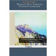 Woman's Way Through Unknown Labrador by Hubbard, Mina Benson, 9781502963710