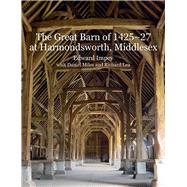 The Great Barn of 1425-7 at Harmondsworth, Middlesex by Impey, Edward; Miles, Daniel; Lea, Richard, 9781848023710