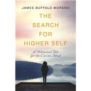 The Search for Higher Self A Whimsical Tale for the Curious Mind by Moreno, James Buffalo, 9781667843711