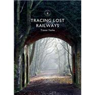 Tracing Lost Railways by Yorke, Trevor, 9781784423711