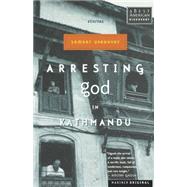 Arresting God in Kathmandu by Upadhyay, Samrat, 9780618043712