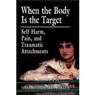 When the Body Is the Target Self-Harm, Pain, and Traumatic Attachments by Farber, Sharon Klayman, 9780765703712