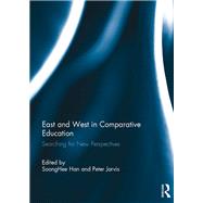 East and West in Comparative Education: Searching for New Perspectives by Han; Soong Hee, 9781138243712