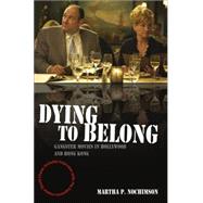 Dying to Belong Gangster Movies in Hollywood and Hong Kong by Nochimson, Martha P., 9781405163712