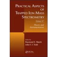Practical Aspects of Trapped Ion Mass Spectrometry, Volume IV: Theory and Instrumentation by March; Raymond E., 9781420083712