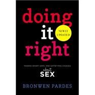 Doing It Right Making Smart, Safe, and Satisfying Choices About Sex by Pardes, Bronwen, 9781442483712