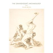 The Gravedigger's Archaeology by Archila, William, 9781597093712