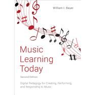 Music Learning Today Digital Pedagogy for Creating, Performing, and Responding to Music by Bauer, William I., 9780197503713