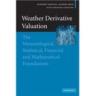 Weather Derivative Valuation: The Meteorological, Statistical, Financial and Mathematical Foundations by Stephen Jewson , Anders Brix , With contributions by Christine Ziehmann, 9780521843713