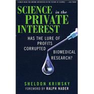 Science in the Private Interest Has the Lure of Profits Corrupted Biomedical Research? by Krimsky, Sheldon; Nader, Ralph, 9780742543713