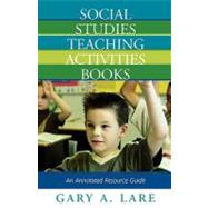 Social Studies Teaching Activities Books An Annotated Resource Guide by Lare, Gary A., 9780810853713