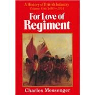 For Love of Regiment Vol. 1 : A History of British Infantry, 1660-1993 by Messenger, Charles, 9780850523713