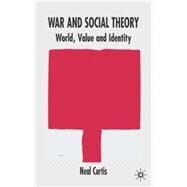 War and Social Theory : World, Value and Identity by Curtis, Neal, 9781403933713